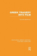 Greek Tragedy into Film (Routledge Library Editions: Film and Literature) - Kenneth MacKinnon