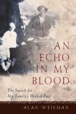 An Echo in My Blood: The Search for My Family's Hidden Past - Alan Weisman