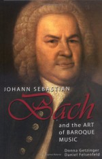 Johannes Sebastian Bach: And the Art of Baroque Music - Donna Getzinger, Daniel Felsenfeld