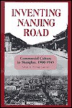 Inventing Nanjing Road: Commercial Culture in Shanghai, 1900-1945 (Cornell East Asia, No. 103) - Sherman Cochran