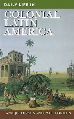 Daily Life in Colonial Latin America - Ann Jefferson