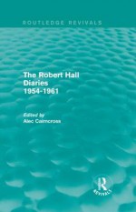 The Robert Hall Diaries 1954-1961 (Routledge Revivals) - Alec Cairncross