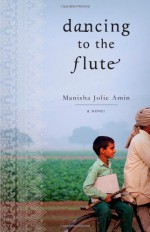 Dancing to the Flute: A Novel - Manisha Jolie Amin