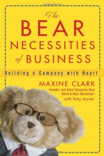 The Bear Necessities of Business: Building a Company with Heart - Maxine Clark, Amy Joyner