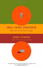 Small Things Considered: Why There Is No Perfect Design - Henry Petroski