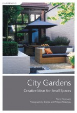 City Gardens: Creative Ideas for Small Spaces - Pierre Nessmann, Philippe Perdereau, Brigitte Perdereau