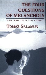 Four Questions of Melancholy: New and Selected Poems - Tomaž Šalamun, Christopher Merrill, Michael Biggins