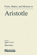 Form, Matter, and Mixture in Aristotle - Robert Bolton, Frank Lewis