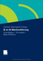 B-to-B-Markenführung: Grundlagen - Konzepte - Best Practice (German Edition) - Carsten Baumgarth, Marco Schmidt, Salima S. Douven, Jörg Freiling, Jan Merkel, Frank Merkel, Tobias Donnevert, Christian Belz, Lars Binckebanck, Fritz Brandes, Hauke Wetzel, Christoph Burmann, Hans Bauer, Alexander Biesalski, Ralph Tunder, Christiane Springer, Anja Sohn, 