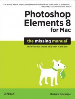 Photoshop Elements 8 for Mac: The Missing Manual - Barbara Brundage