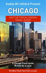 Chicago: By Locals - A Chicago Travel Guide Written By A Local: The Best Travel Tips About Where to Go and What to See in Chicago, USA (Chicago, Chicago Travel Guide, Travel, USA Travel Guide) - By Locals, Chicago