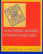 Tried and True: Lessons, Strategies, and Activities for Teaching Secondary English - Joseph Antinarella, Ken Salbu