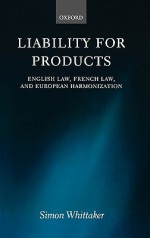 Liability for Products: English Law, French Law, and European Harmonization - Simon Whittaker