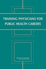 Training Physicians for Public Health Careers - National Research Council, Lyla M. Hernandez