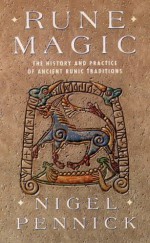 Rune Magic: The History and Practice of Ancient Runic Traditions - Nigel Pennick