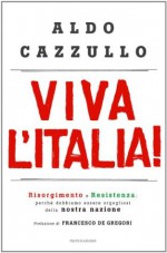 Viva l'Italia!: Risorgimento e Resistenza: perché dobbiamo essere orgogliosi della nostra nazione (Frecce) (Italian Edition) - Aldo Cazzullo