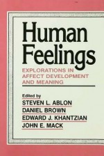 Human Feelings: Explorations in Affect Development and Meaning - Steven L Ablon, Daniel P. Brown, Edward J Khantzian