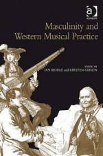 Masculinity And Western Musical Practice - Ian Biddle, Kirsten Gibson