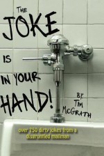 The Joke is in your Hand!: Over 750 really dirty jokes from a disgruntled mailman. - Tim McGrath, Billy McGrath