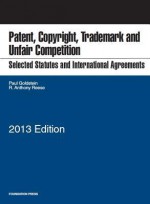 Selected Statutes and International Agreements on Unfair Competition, Trademark, Copyright and Patent, 2013 - Paul Goldstein, R Anthony Reese