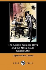 The Ocean Wireless Boys and the Naval Code (Illustrated Edition) (Dodo Press) - John H. Goldfrap, Charles L. Wrenn, Wilbur Lawton