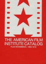 The American Film Institute Catalog of Motion Pictures Produced in the United States: Film Beginnings, 1893-1910-A Work in Progress - American Film Institute