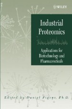 Industrial Proteomics: Applications for Biotechnology and Pharmaceuticals - Daniel Figeys