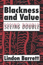 Blackness and Value: Seeing Double (Cambridge Studies in American Literature and Culture) - Lindon Barrett