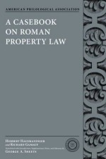 A Casebook on Roman Property Law (American Philological Association Classical Resources Series) - Herbert Hausmaninger, Richard Gamauf, George A. Sheets