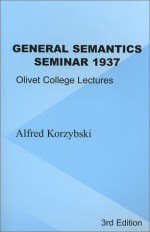 General Semantics Seminar 1937: Transcription of Notes from Lectures in General Semantics Given at Olivet College - Alfred Korzybski