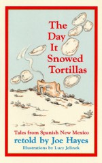 The Day It Snowed Tortillas: Tales from Spanish New Mexico - Joe Hayes, Lucy Jelinek