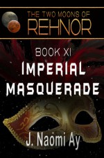 Imperial Masquerade (The Two Moons of Rehnor, Book 11) - J. Naomi Ay