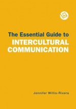 Essential Guide to Intercultural Communication - Jennifer Willis Rivera