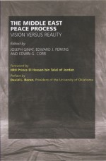 The Middle East Peace Process: Vision versus Reality - Joseph Ginat, Laura Murphy DeGrazia, Edward J. Perkins, David L. Boren, HRH Prince El Hassan bin Talal of Jordan