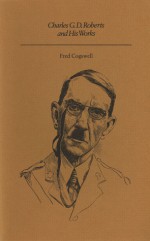 Charles G. D. Roberts and His Works (Poetry) - Fred Cogswell