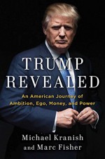 Trump Revealed: An American Journey of Ambition, Ego, Money, and Power - Michael Kranish, Marc Fisher