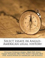 Select Essays in Anglo-American Legal History - William Ephraim Mikell, John Henry Wigmore, Ernst Freund