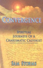 Convergence: Spiritual Journeys of a Charismatic Calvinist - Sam Storms