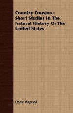 Country Cousins: Short Studies in the Natural History of the United States - Ernest Ingersoll