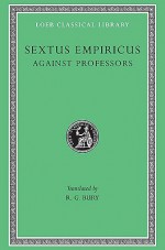 Sextus Empiricus: Against the Professors (Loeb Classical Library No. 382) - Sextus Empiricus