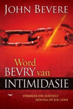 Word Bevry Van Intimidasie: Verbreek Die Subtiele Houvas Op Jou Lewe - John Bevere