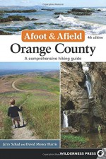 Afoot and Afield: Orange County: A Comprehensive Hiking Guide - Jerry Schad, David Money Harris