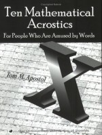 Ten Mathematical Acrostics: For People Who Are Amused by Words - Tom M. Apostol