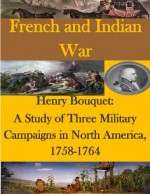 Henry Bouquet: A Study of Three Military Campaigns in North America, 1758-1764 - U.S. Army Command and General Staff College