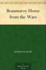 Beaumaroy Home from the Wars - Anthony Hope