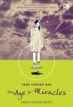 The Age of Miracles: Yang Pernah Ada - Karen Thompson Walker, Cindy Kristanto, Primadonna Angela