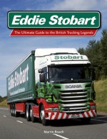 Eddie Stobart: Inside the World of Britain's Greatest Driving Force - Martin Roach