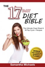 17 Day Diet Bible: The Ultimate Cheat Sheet & 50 Top Cycle 1 Recipes (With Diet Diary & Workout Planner) - Samantha Michaels