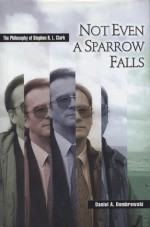 Not Even a Sparrow Falls: The Philosophy of Stephen R. L. Clark - Daniel A. Dombrowski