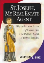 St. Joseph, My Real Estate Agent: Patron Saint of Home Life and Home Selling - Stephen J. Binz